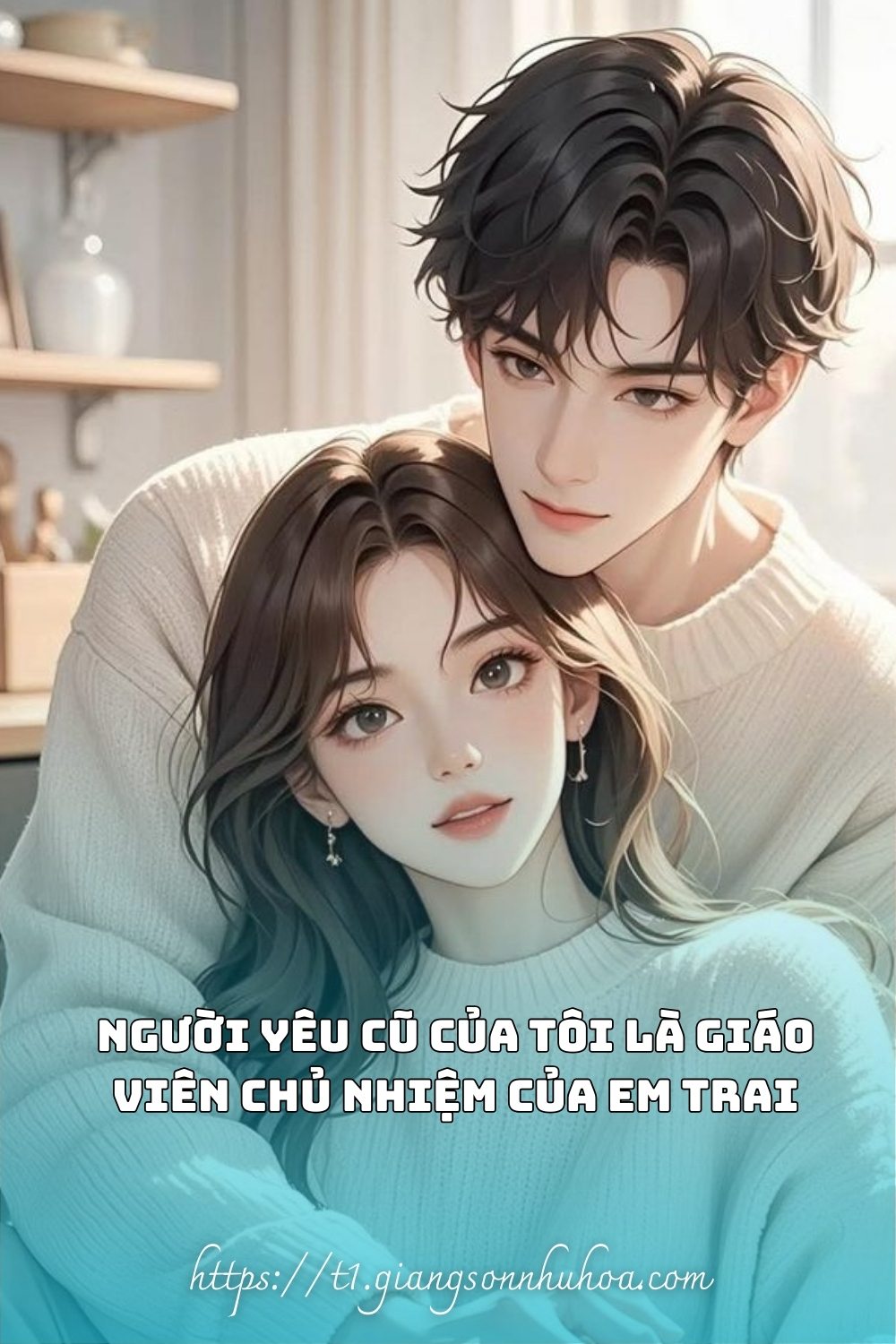 #GSNH 647	NGƯỜI YÊU CŨ CỦA TÔI LÀ GIÁO VIÊN CHỦ NHIỆM CỦA EM TRAI